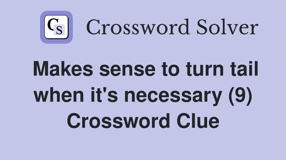 Makes sense to turn tail when it's necessary (9) Crossword Clue