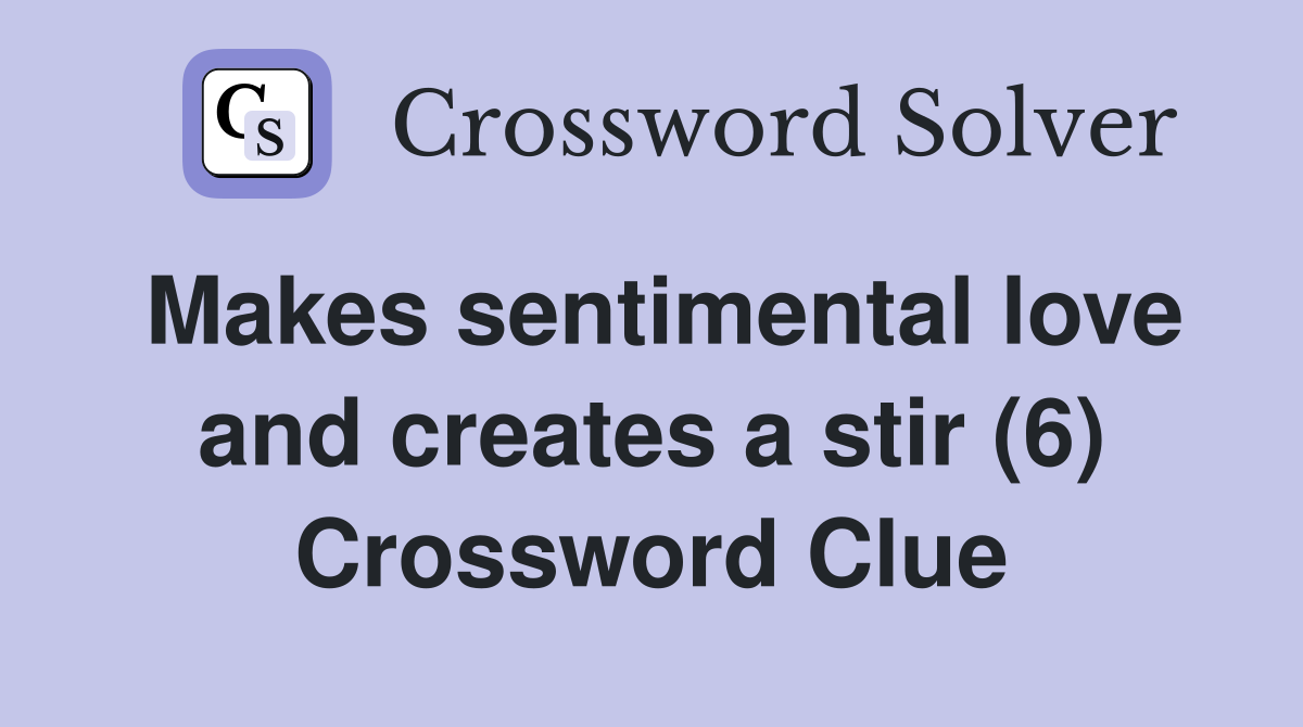 Makes sentimental love and creates a stir (6) Crossword Clue