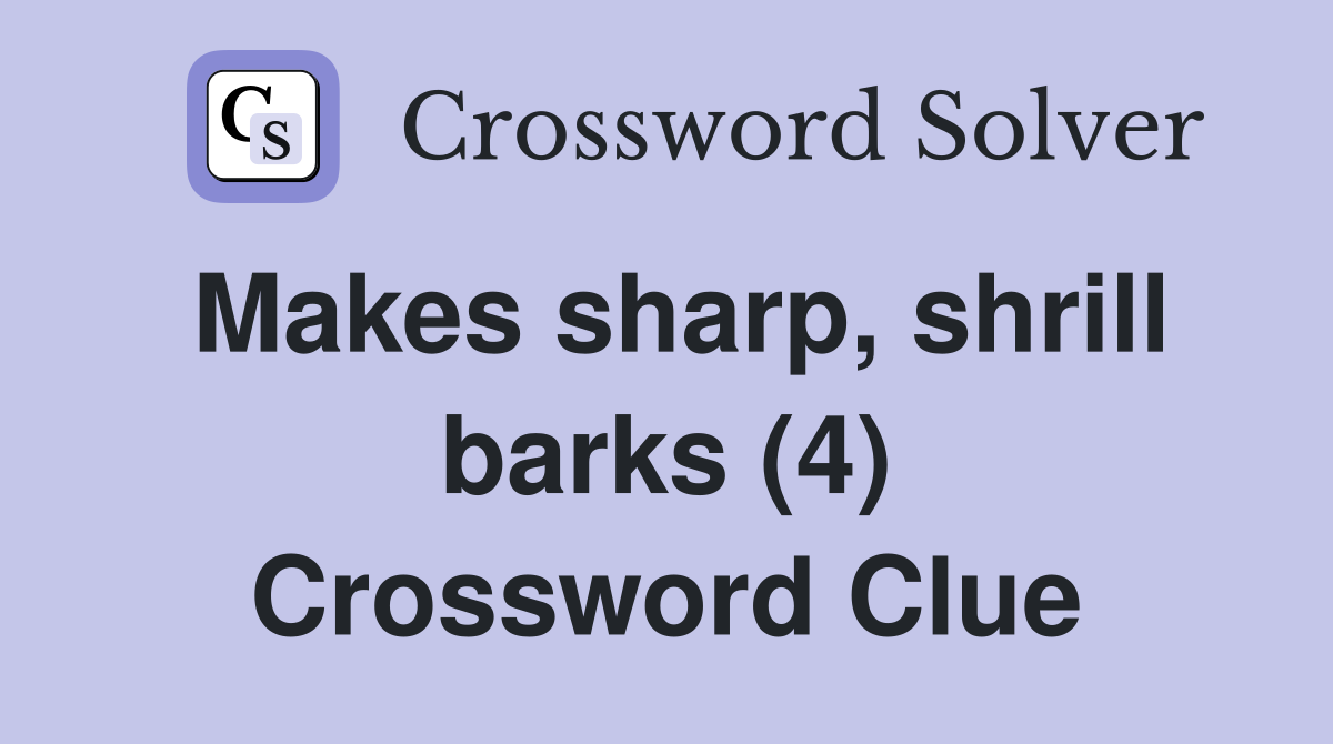 Makes sharp, shrill barks (4) Crossword Clue