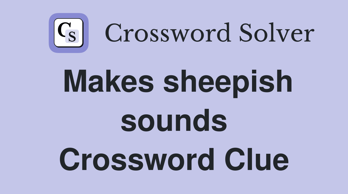 Makes sheepish sounds Crossword Clue