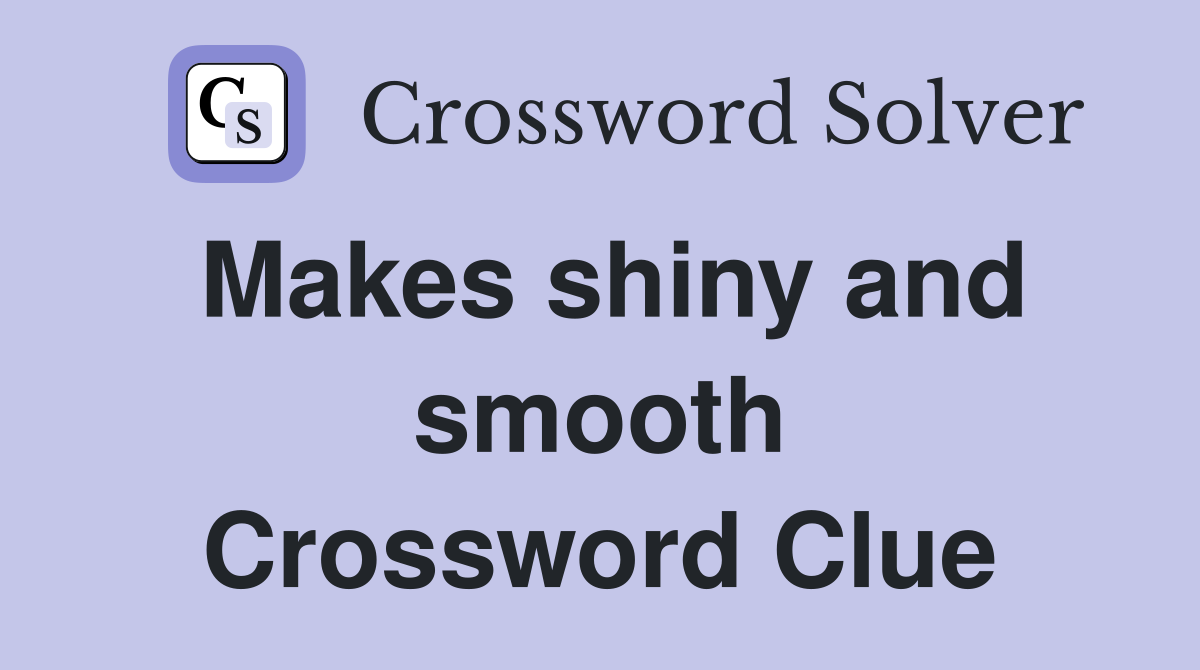 Makes shiny and smooth Crossword Clue