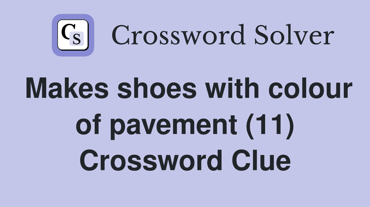 Makes shoes with colour of pavement (11) Crossword Clue