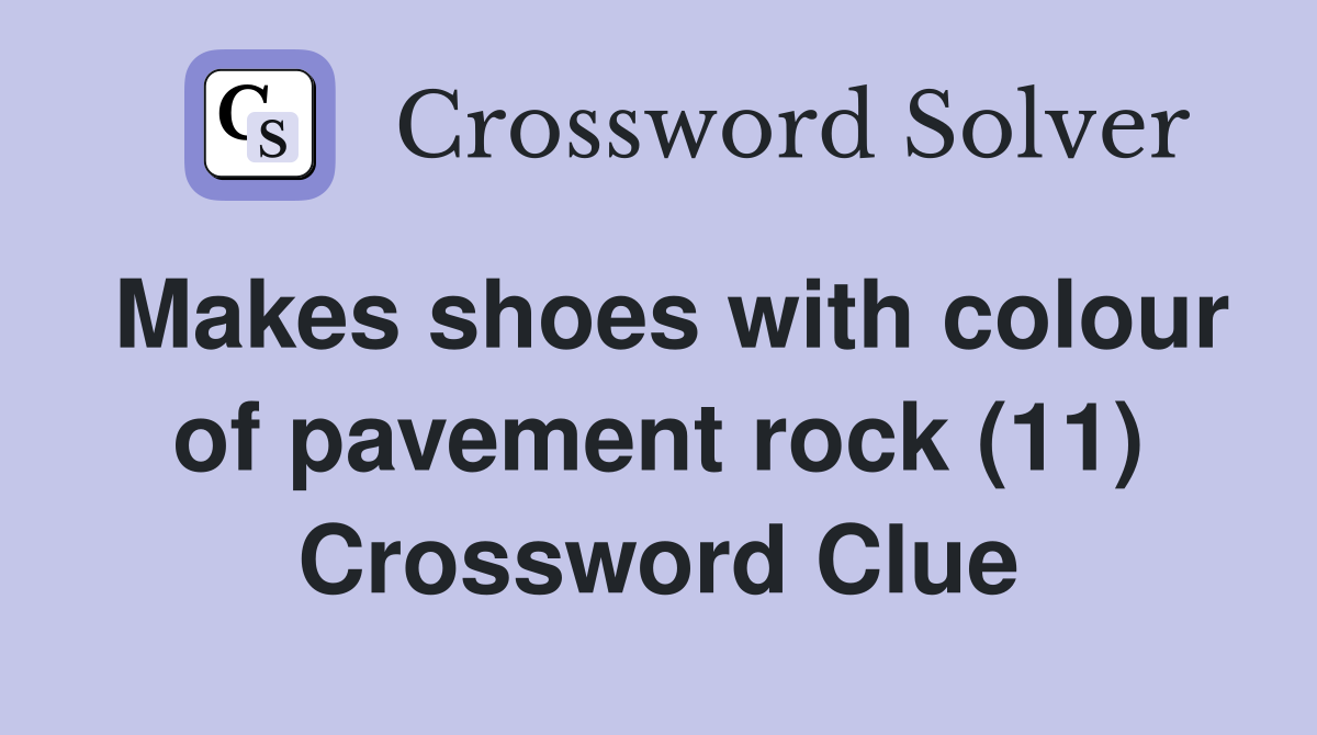 Makes shoes with colour of pavement rock (11) Crossword Clue