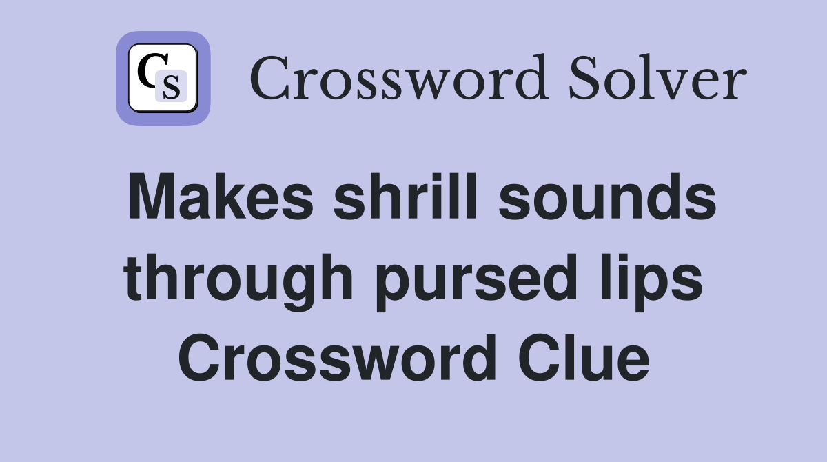 Makes shrill sounds through pursed lips Crossword Clue