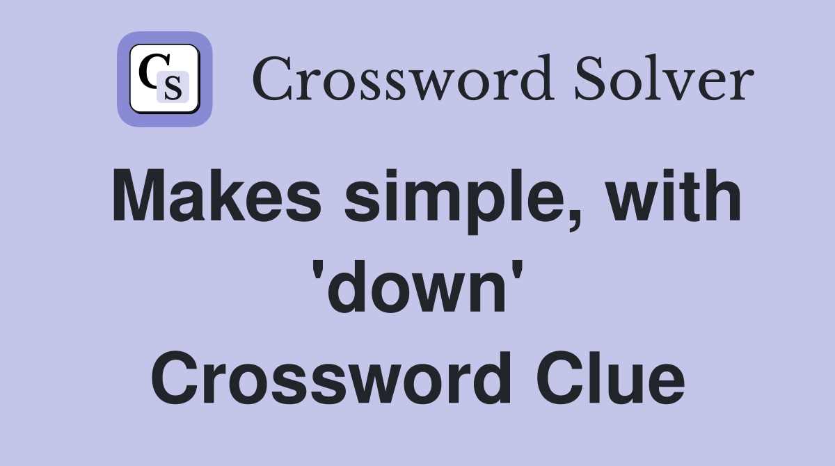 Makes simple, with 'down' Crossword Clue
