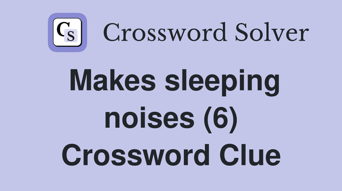 Makes sleeping noises (6) Crossword Clue
