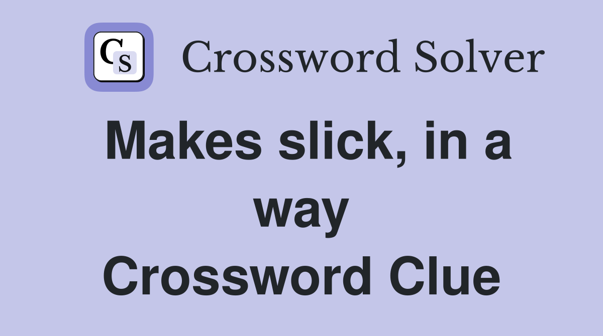Makes slick, in a way Crossword Clue