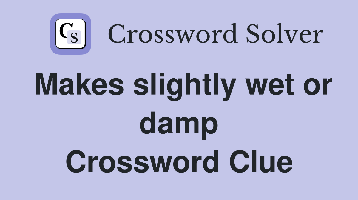 Makes slightly wet or damp Crossword Clue
