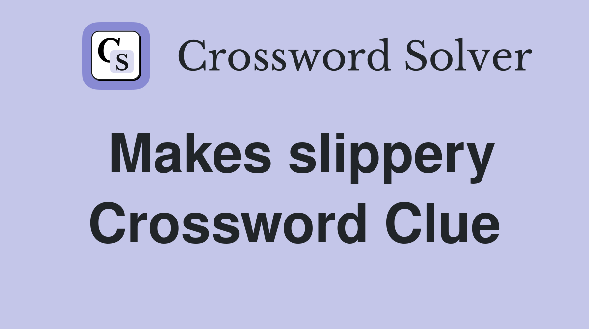 Makes slippery Crossword Clue