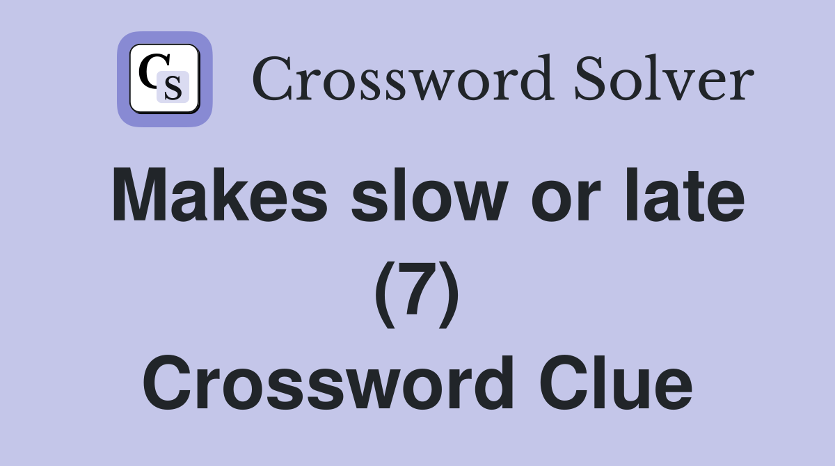 Makes slow or late (7) Crossword Clue