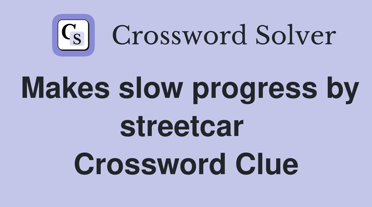 Makes slow progress by streetcar  Crossword Clue
