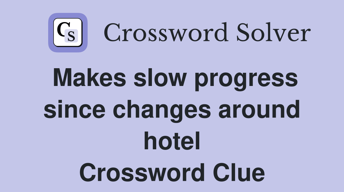 Makes slow progress since changes around hotel Crossword Clue