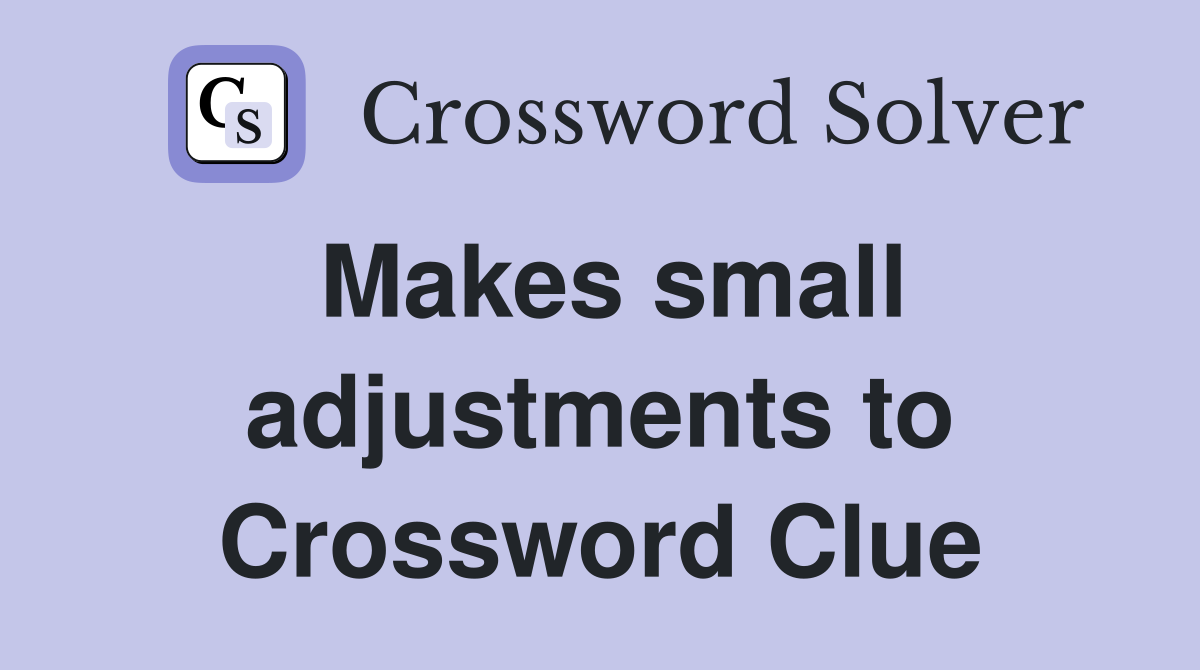 Makes small adjustments to Crossword Clue