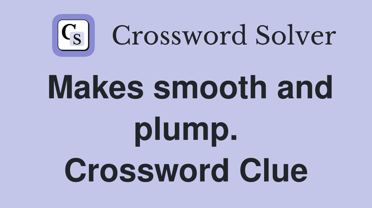 Makes smooth and plump. Crossword Clue