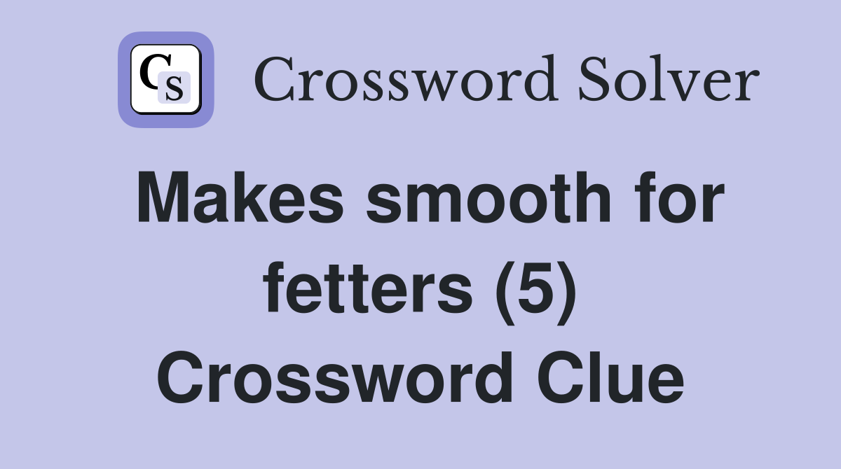 Makes smooth for fetters (5) Crossword Clue