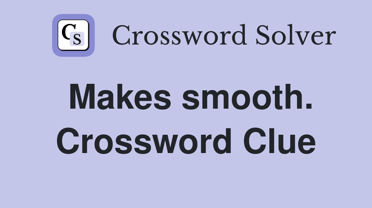 Makes smooth. Crossword Clue
