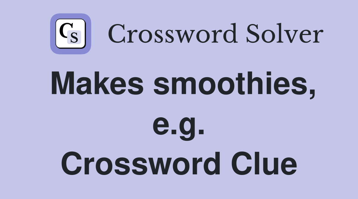 Makes smoothies, e.g. Crossword Clue