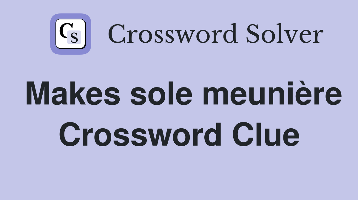 Makes sole meunière Crossword Clue