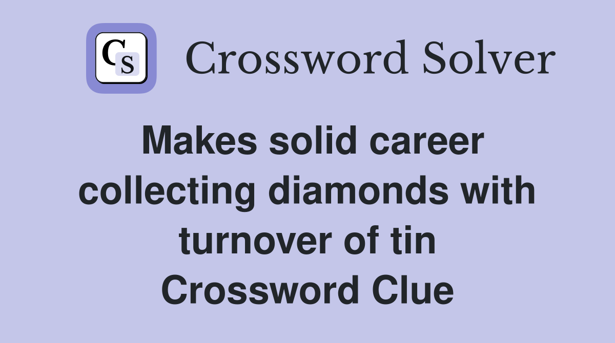 Makes solid career collecting diamonds with turnover of tin Crossword Clue