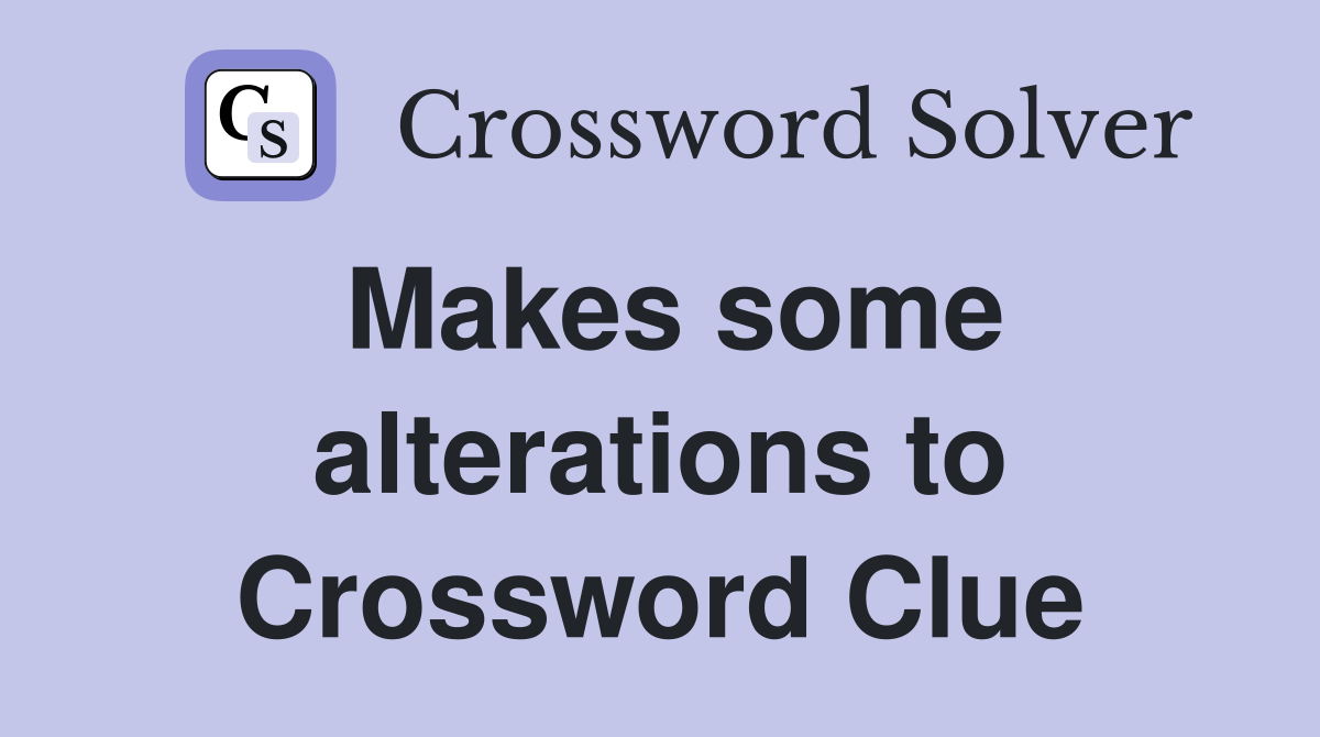 Makes some alterations to Crossword Clue