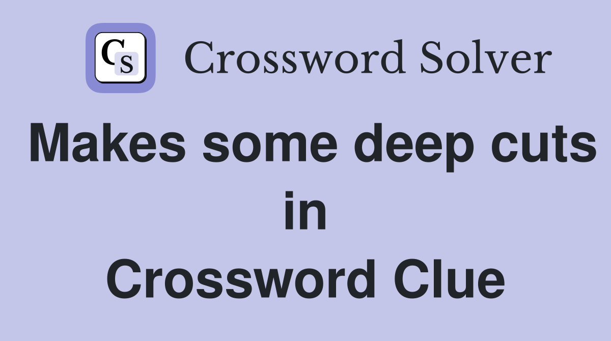 Makes some deep cuts in Crossword Clue