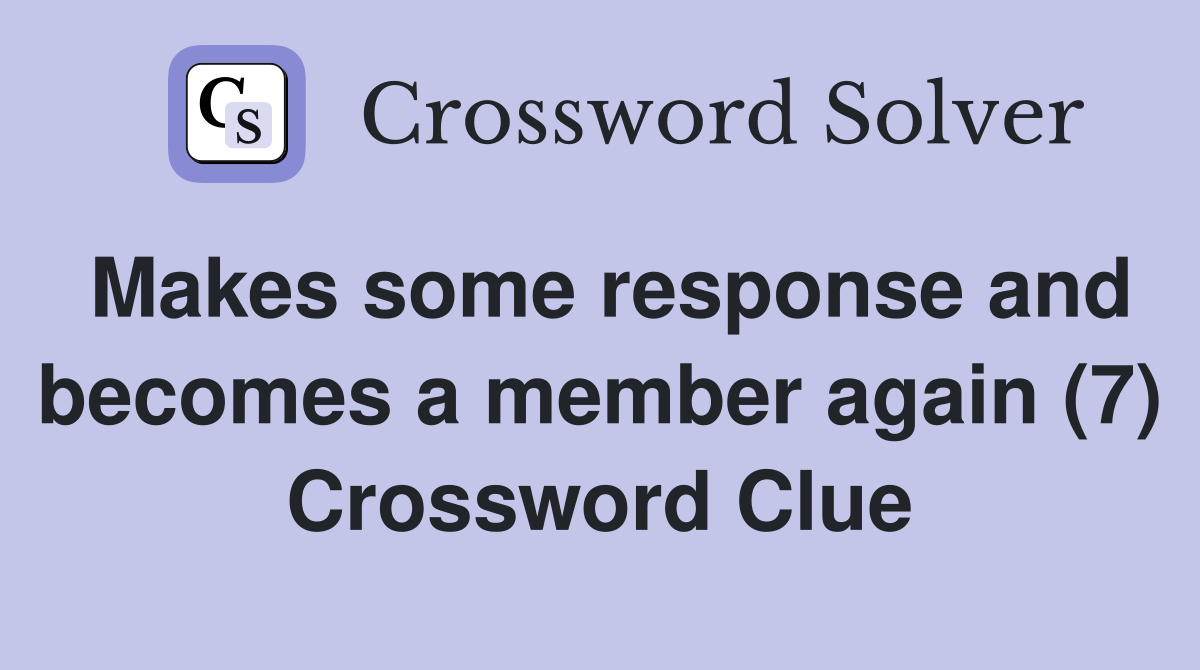 Makes some response and becomes a member again (7) Crossword Clue