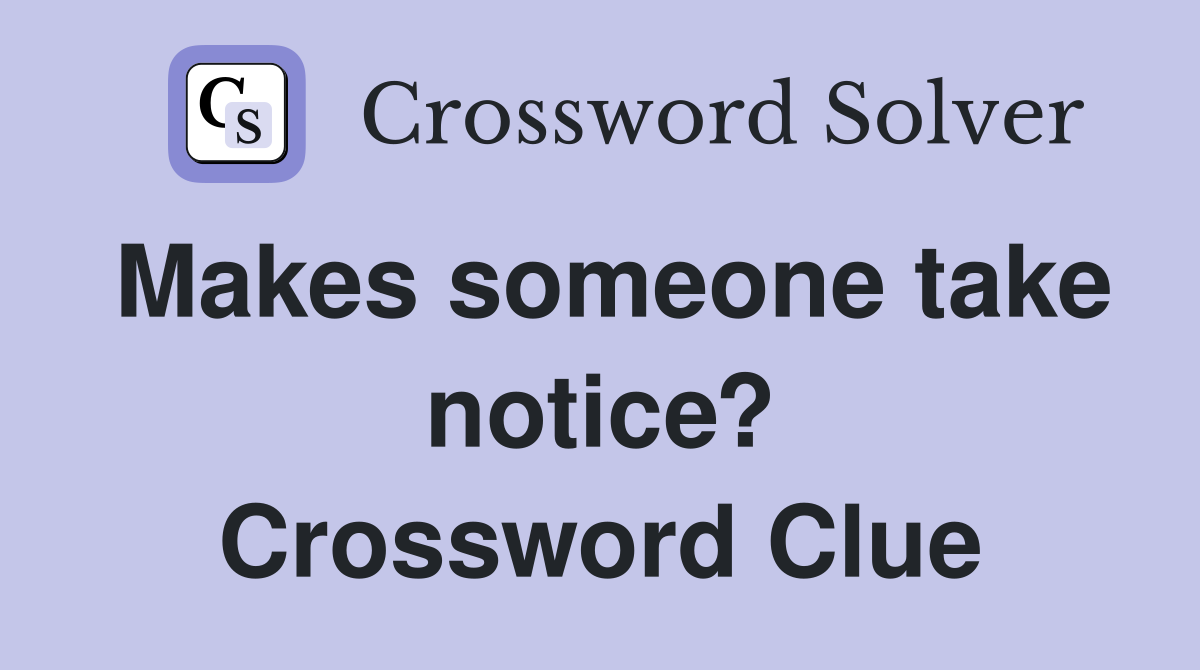 Makes someone take notice? Crossword Clue