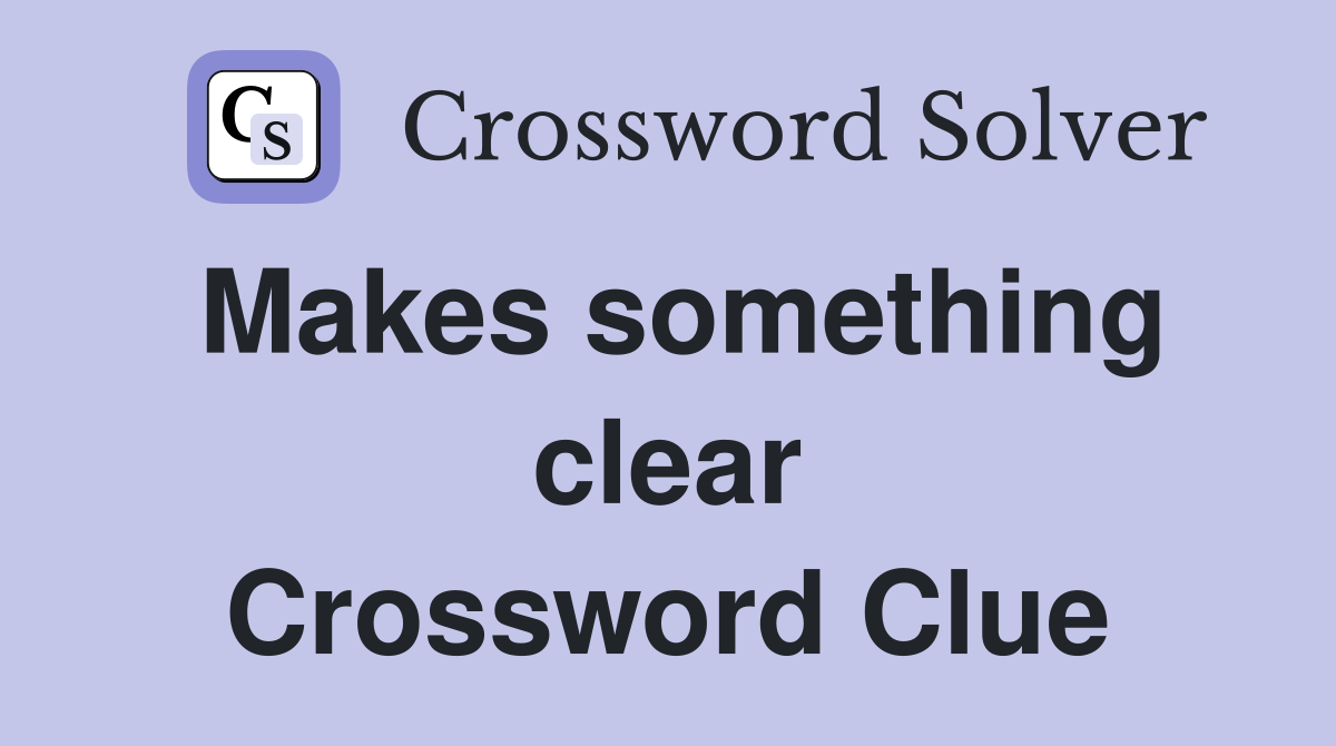 Makes something clear Crossword Clue