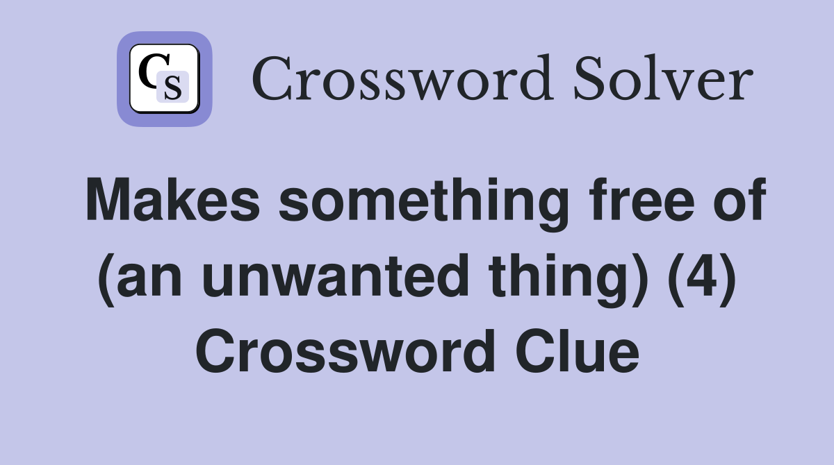 Makes something free of (an unwanted thing) (4) Crossword Clue