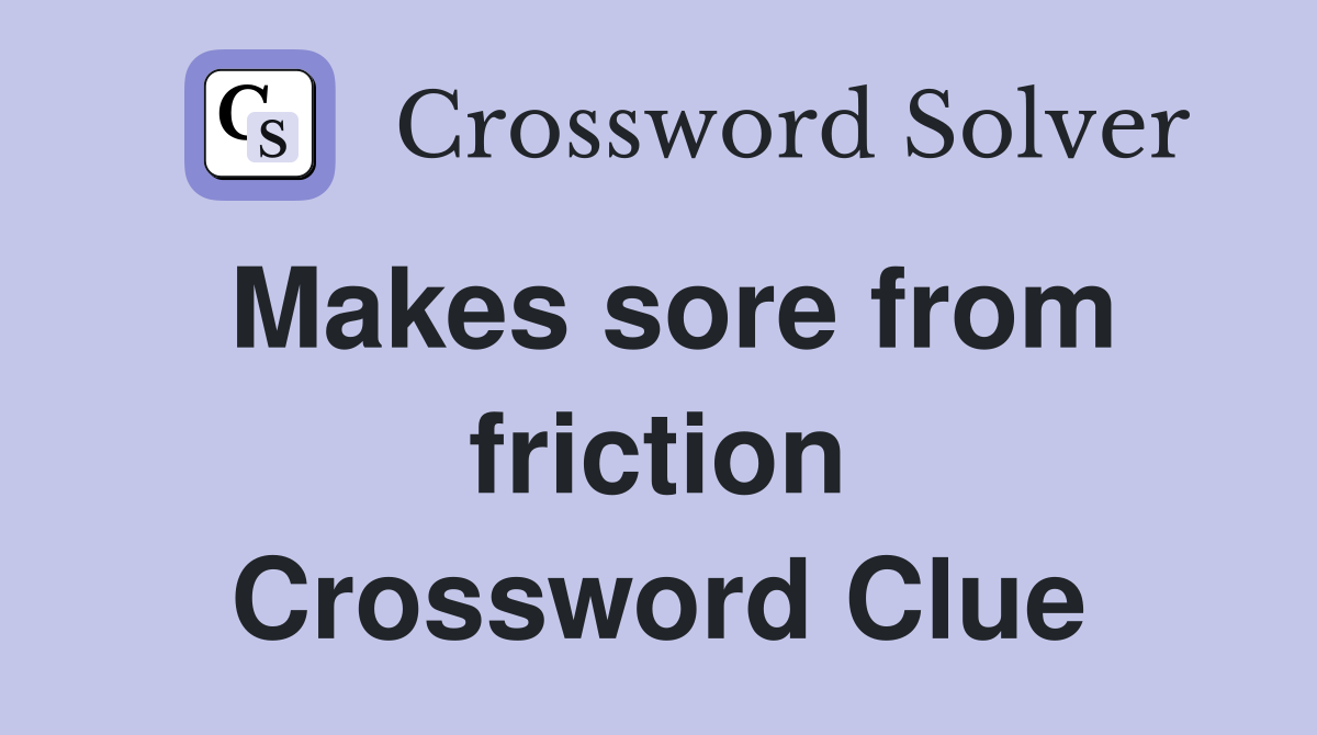 Makes sore from friction Crossword Clue