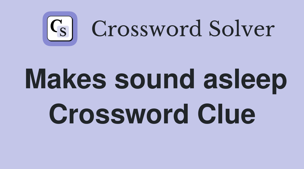 Makes sound asleep Crossword Clue