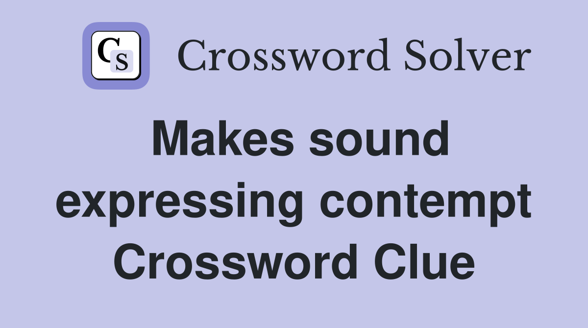 Makes sound expressing contempt Crossword Clue