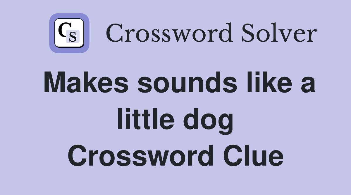 Makes sounds like a little dog Crossword Clue