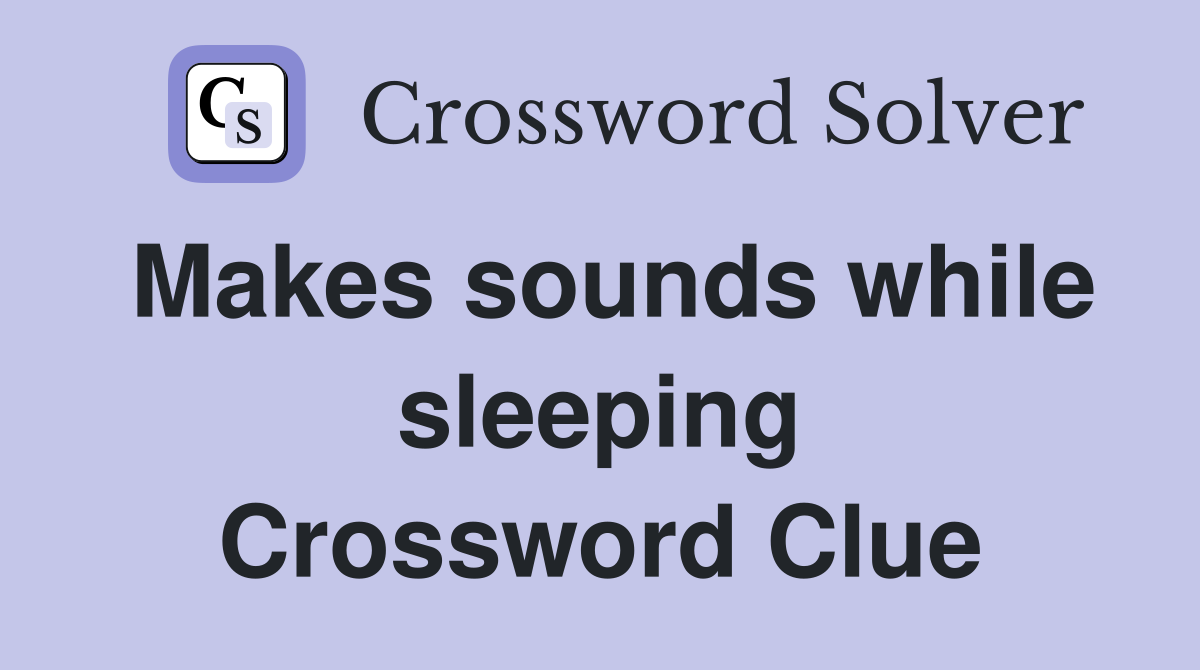 Makes sounds while sleeping Crossword Clue