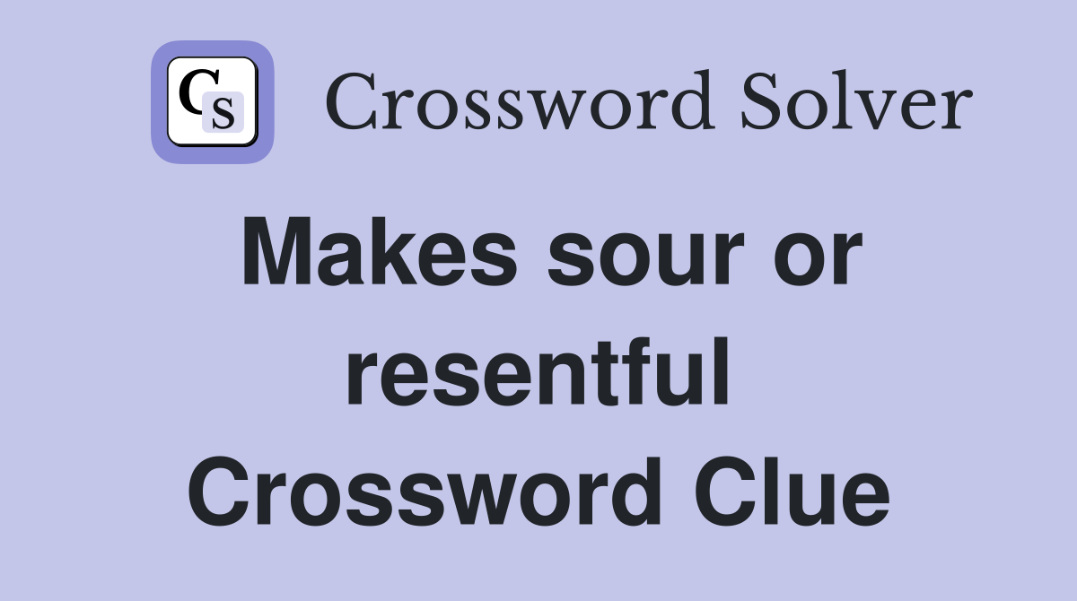 Makes sour or resentful Crossword Clue