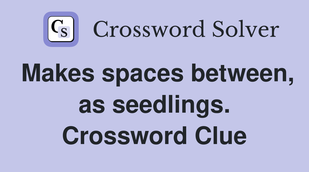 Makes spaces between, as seedlings. Crossword Clue