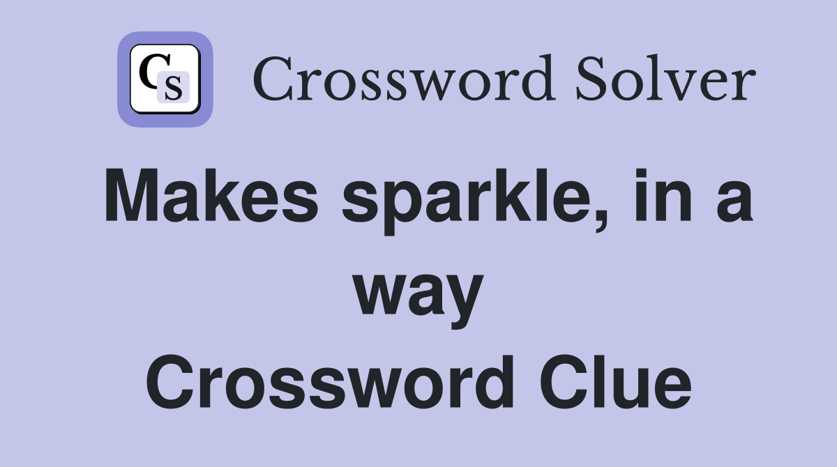 Makes sparkle, in a way Crossword Clue