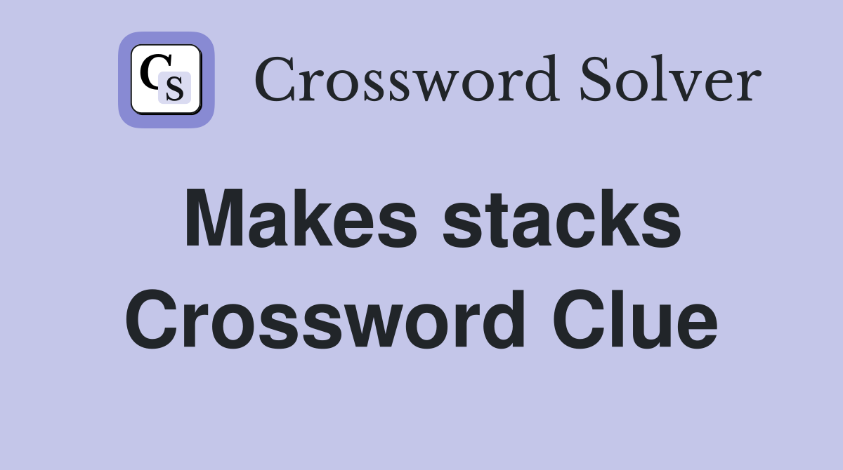 Makes stacks Crossword Clue