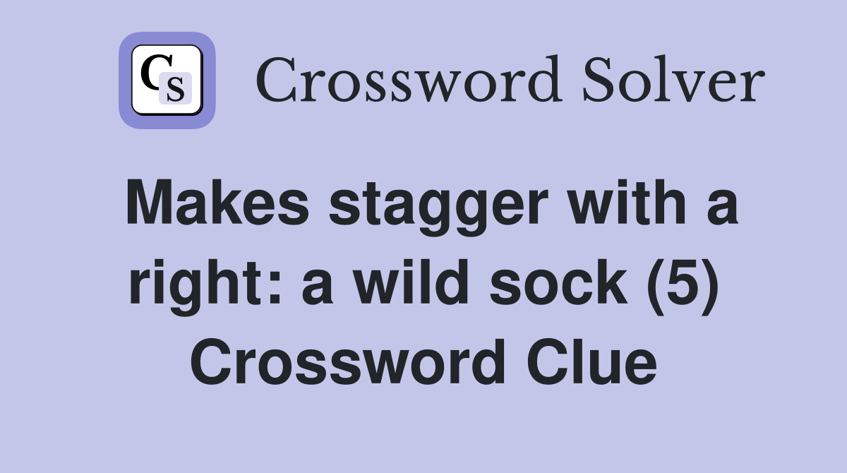 Makes stagger with a right: a wild sock (5) Crossword Clue
