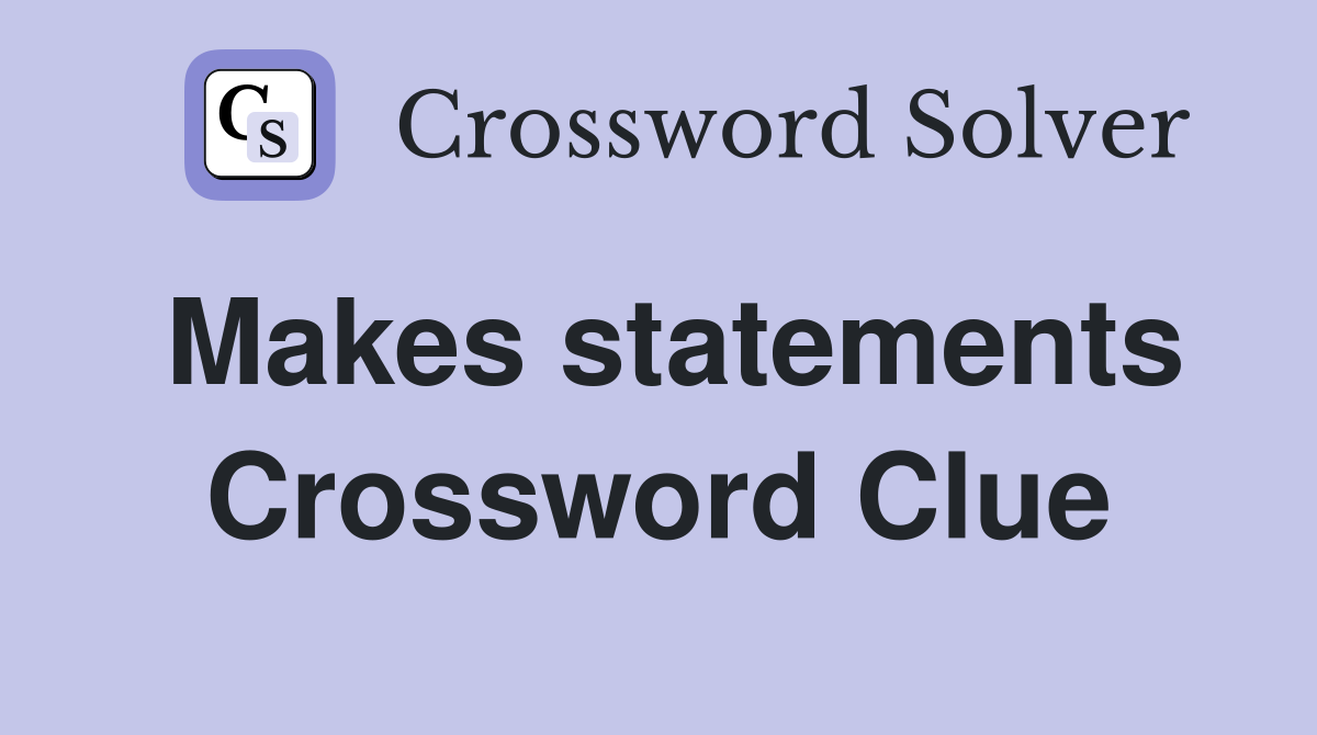 Makes statements Crossword Clue
