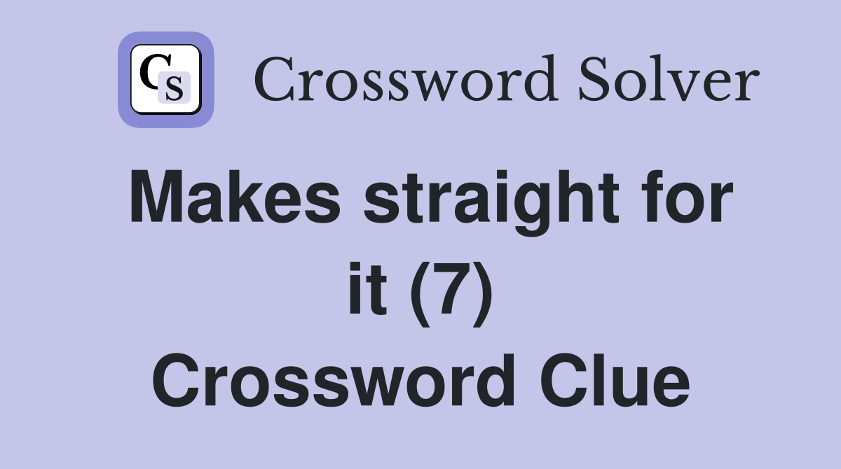 Makes straight for it (7) Crossword Clue