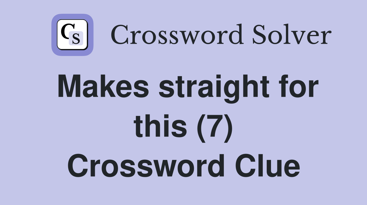 Makes straight for this (7) Crossword Clue