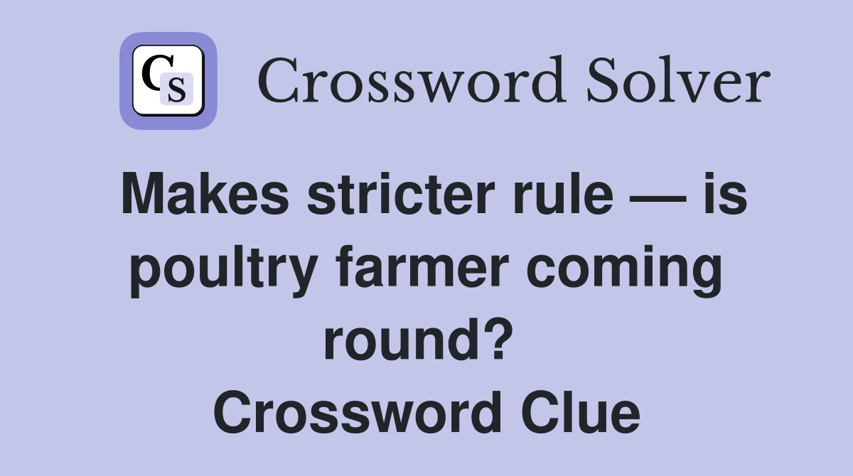 Makes stricter rule — is poultry farmer coming round?  Crossword Clue