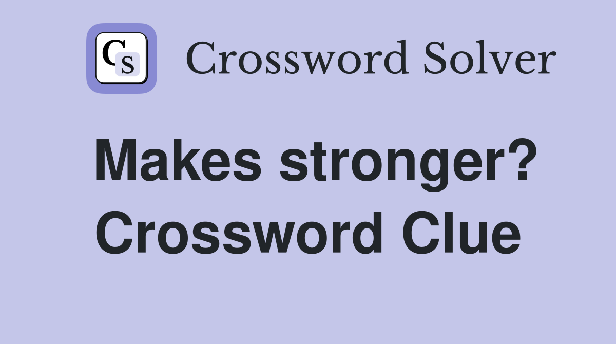 Makes stronger? Crossword Clue