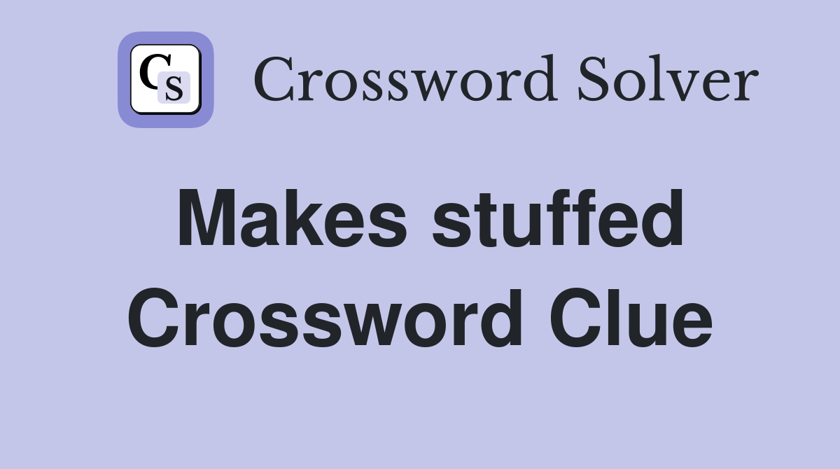 Makes stuffed Crossword Clue