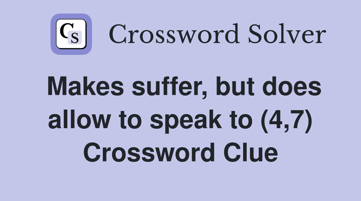 Makes suffer, but does allow to speak to (4,7) Crossword Clue