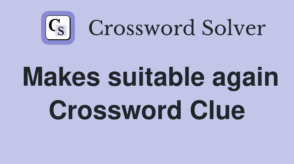 Makes suitable again Crossword Clue