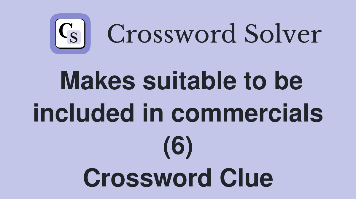 Makes suitable to be included in commercials (6) Crossword Clue