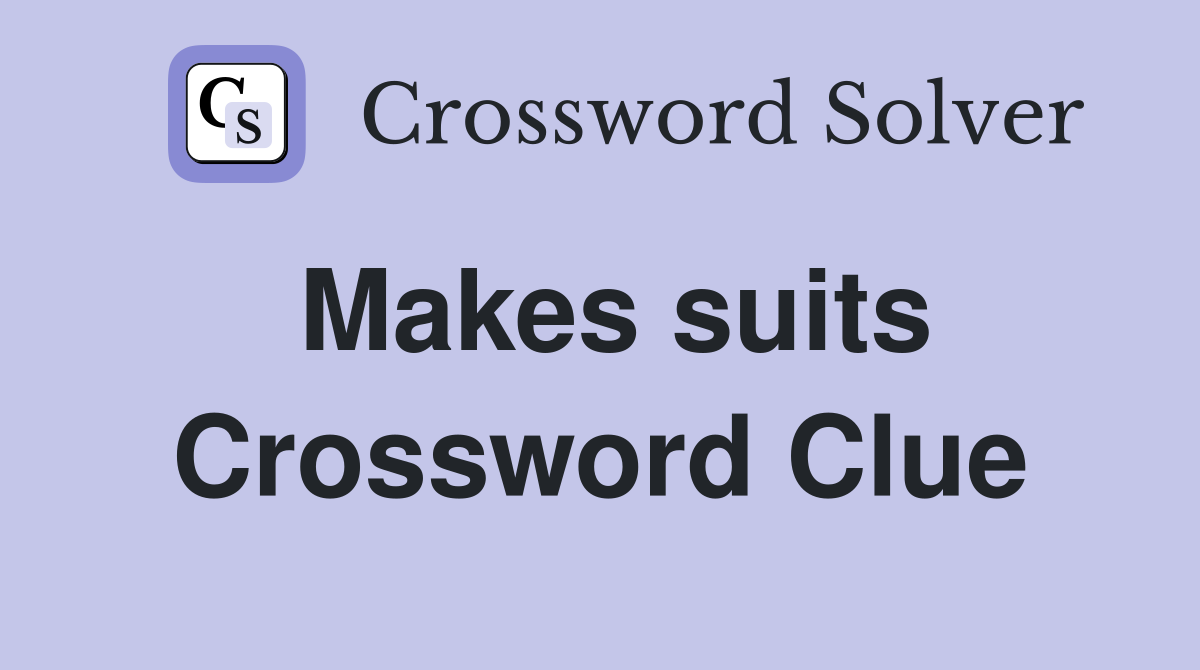 Makes suits Crossword Clue