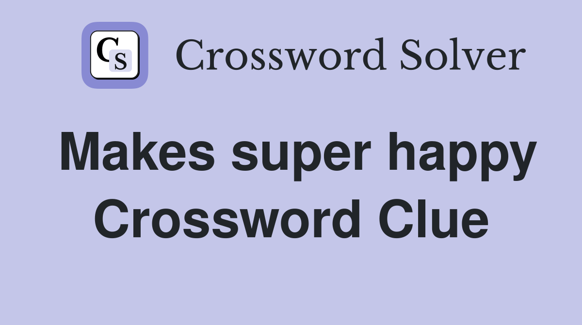 Makes super happy Crossword Clue